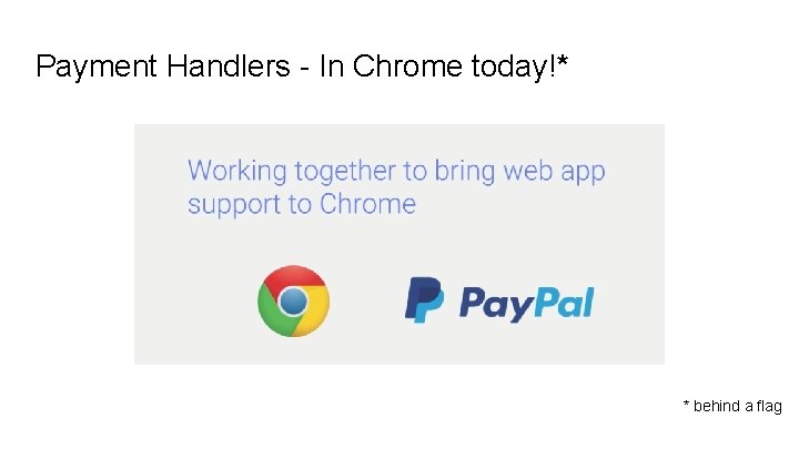 Payment Handlers - In Chrome today!* * behind a flag 