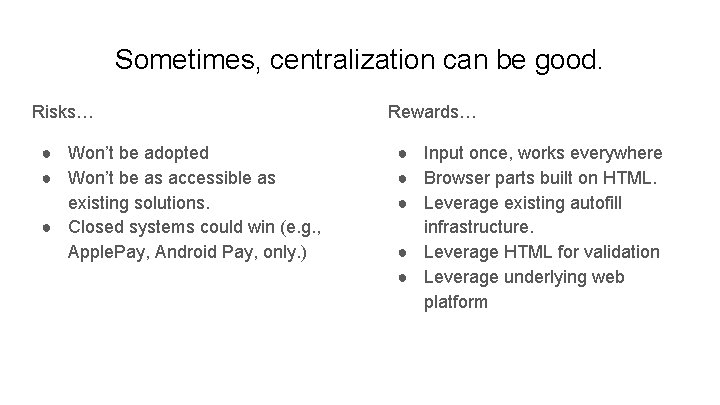 Sometimes, centralization can be good. Risks… ● Won’t be adopted ● Won’t be as