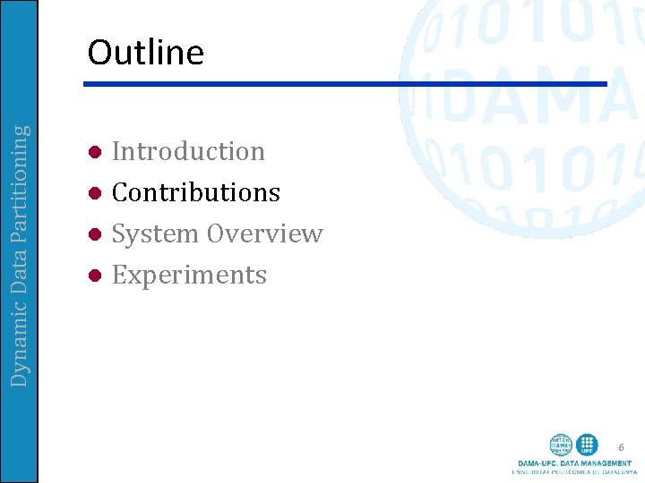 Dynamic Data Partitioning Outline Introduction l Contributions l System Overview l Experiments l 6 Dynamic Data Partitioning Outline Introduction l Contributions l System Overview l Experiments l 6