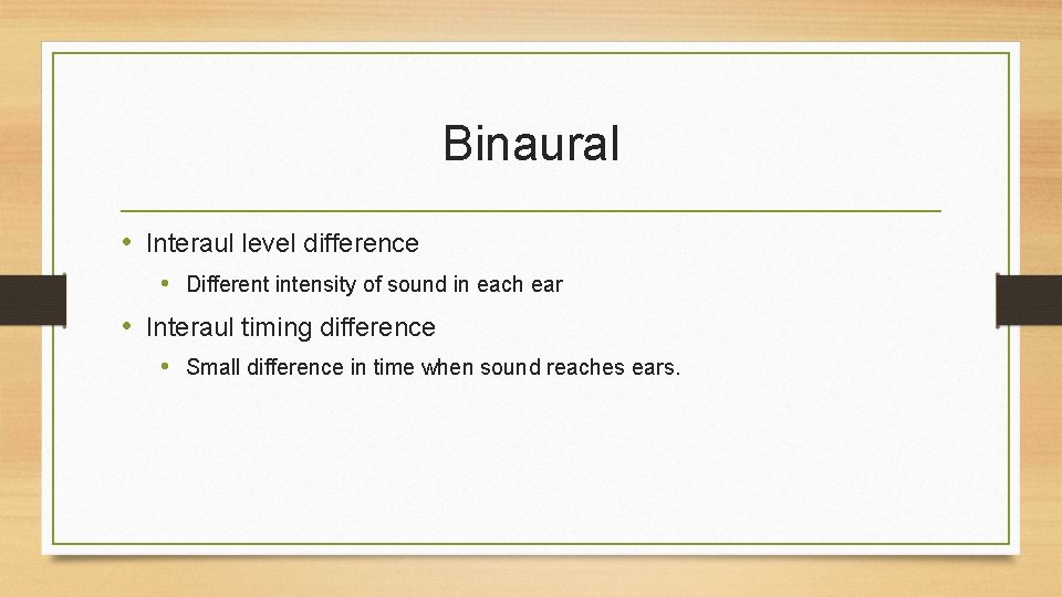 Binaural • Interaul level difference • Different intensity of sound in each ear •
