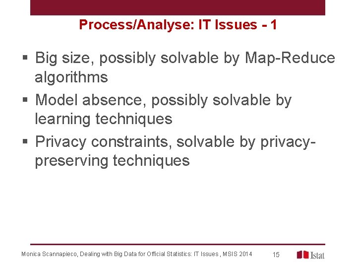 Process/Analyse: IT Issues - 1 § Big size, possibly solvable by Map-Reduce algorithms §