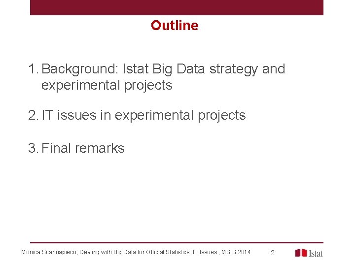 Outline 1. Background: Istat Big Data strategy and experimental projects 2. IT issues in