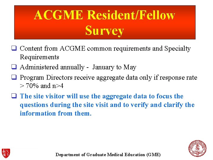 ACGME Resident/Fellow Survey q Content from ACGME common requirements and Specialty Requirements q Administered