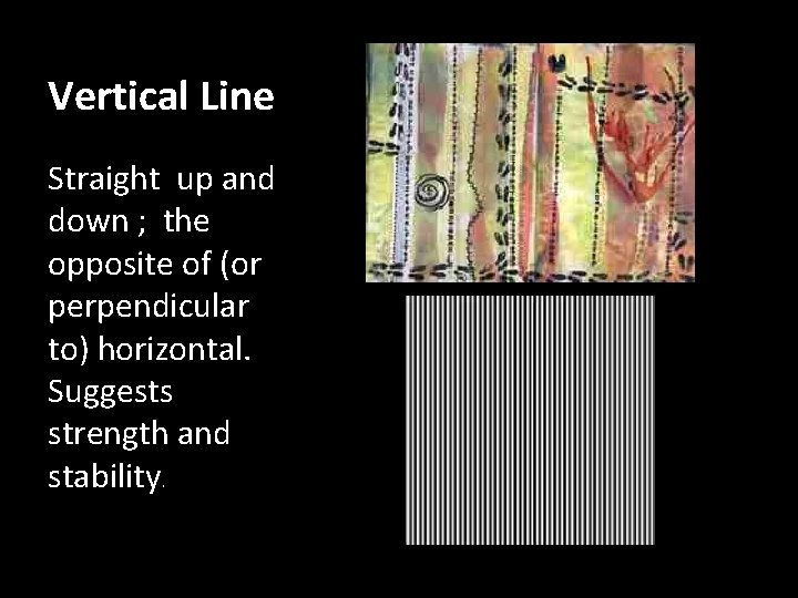 Vertical Line Straight up and down ; the opposite of (or perpendicular to) horizontal.