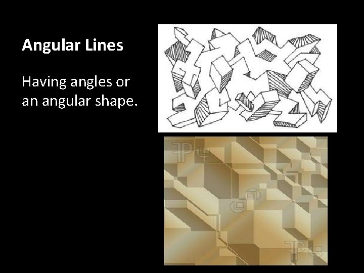 Angular Lines Having angles or an angular shape. 