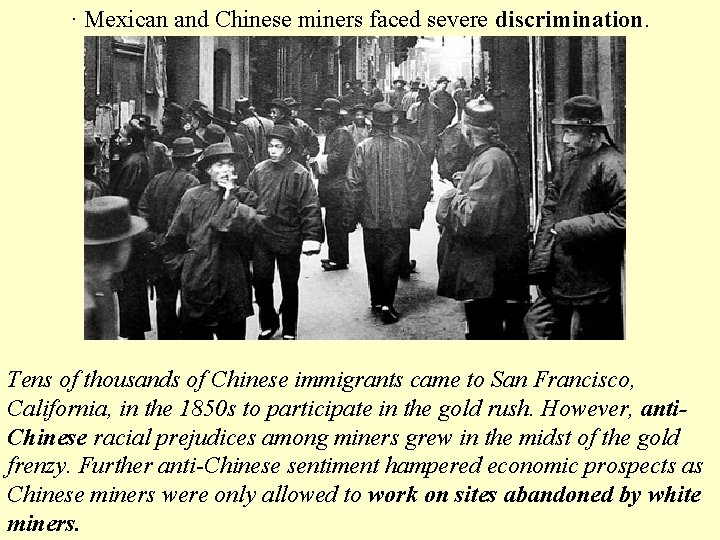 · Mexican and Chinese miners faced severe discrimination. Tens of thousands of Chinese immigrants