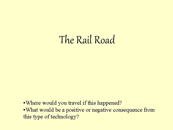 The Rail Road • Where would you travel if this happened? • What would