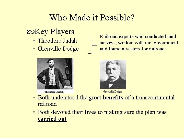 Who Made it Possible? Key Players ◦ Theodore Judah ◦ Grenville Dodge Railroad experts