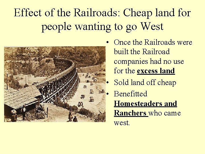 Effect of the Railroads: Cheap land for people wanting to go West • Once