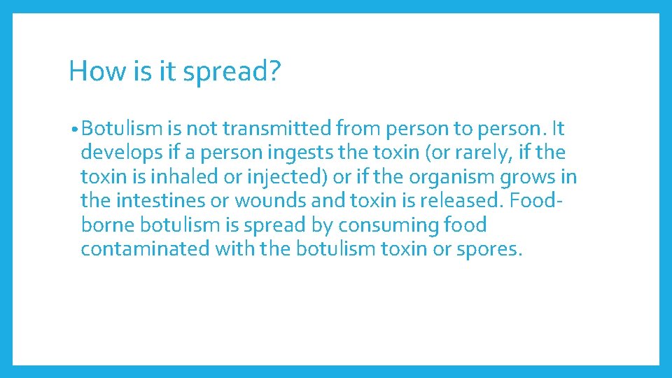 How is it spread? • Botulism is not transmitted from person to person. It