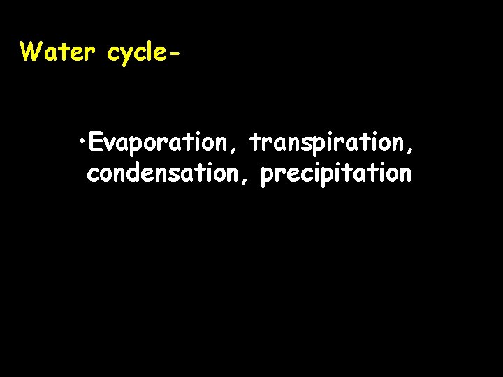 Water cycle- • Evaporation, transpiration, condensation, precipitation 