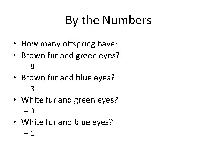 By the Numbers • How many offspring have: • Brown fur and green eyes?