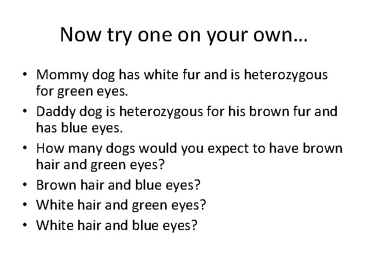 Now try one on your own… • Mommy dog has white fur and is