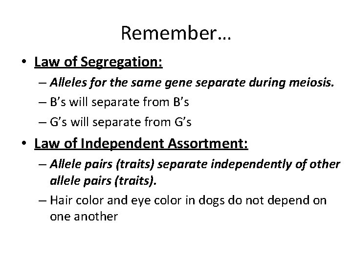 Remember… • Law of Segregation: – Alleles for the same gene separate during meiosis.