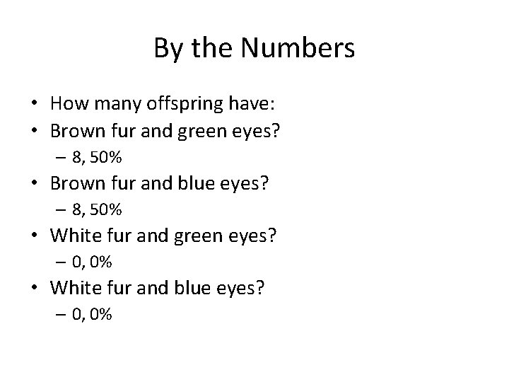 By the Numbers • How many offspring have: • Brown fur and green eyes?