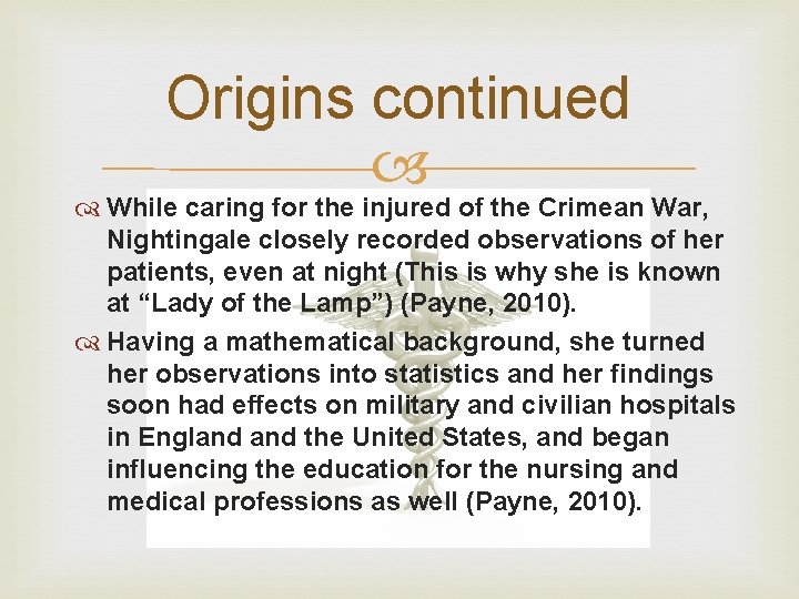 Origins continued While caring for the injured of the Crimean War, Nightingale closely recorded