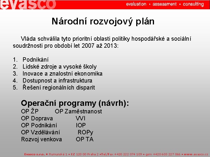 Národní rozvojový plán Vláda schválila tyto prioritní oblasti politiky hospodářské a sociální soudržnosti pro