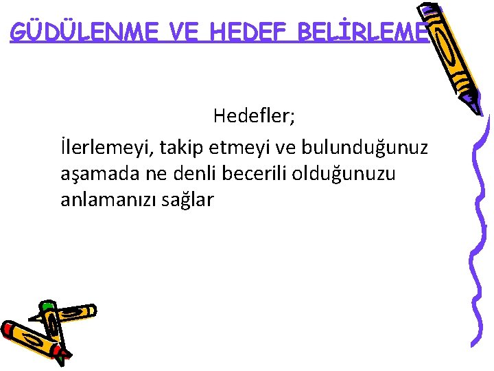 GÜDÜLENME VE HEDEF BELİRLEME Hedefler; İlerlemeyi, takip etmeyi ve bulunduğunuz aşamada ne denli becerili