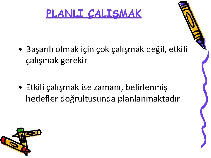 PLANLI ÇALIŞMAK • Başarılı olmak için çok çalışmak değil, etkili çalışmak gerekir • Etkili