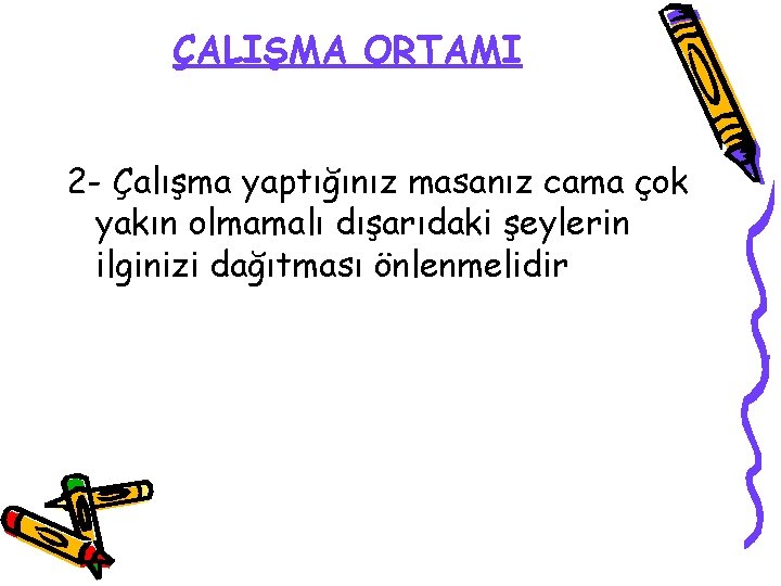 ÇALIŞMA ORTAMI 2 - Çalışma yaptığınız masanız cama çok yakın olmamalı dışarıdaki şeylerin ilginizi