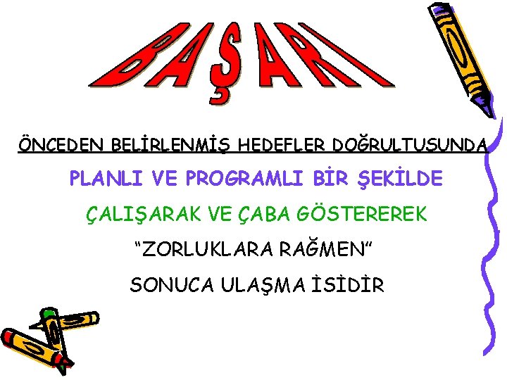 ÖNCEDEN BELİRLENMİŞ HEDEFLER DOĞRULTUSUNDA PLANLI VE PROGRAMLI BİR ŞEKİLDE ÇALIŞARAK VE ÇABA GÖSTEREREK “ZORLUKLARA