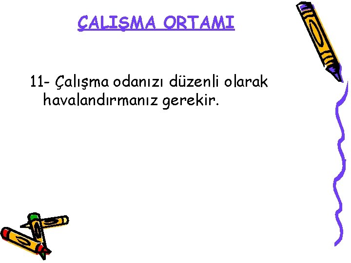 ÇALIŞMA ORTAMI 11 - Çalışma odanızı düzenli olarak havalandırmanız gerekir. 