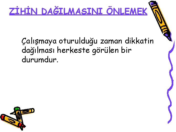 ZİHİN DAĞILMASINI ÖNLEMEK Çalışmaya oturulduğu zaman dikkatin dağılması herkeste görülen bir durumdur. 