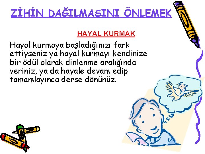 ZİHİN DAĞILMASINI ÖNLEMEK HAYAL KURMAK Hayal kurmaya başladığınızı fark ettiyseniz ya hayal kurmayı kendinize