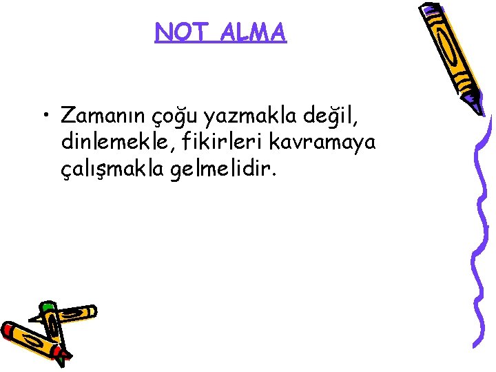 NOT ALMA • Zamanın çoğu yazmakla değil, dinlemekle, fikirleri kavramaya çalışmakla gelmelidir. 