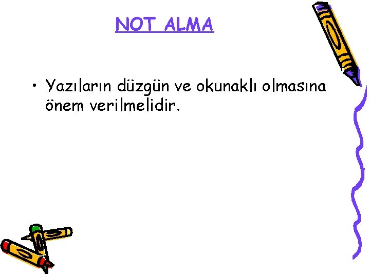 NOT ALMA • Yazıların düzgün ve okunaklı olmasına önem verilmelidir. 