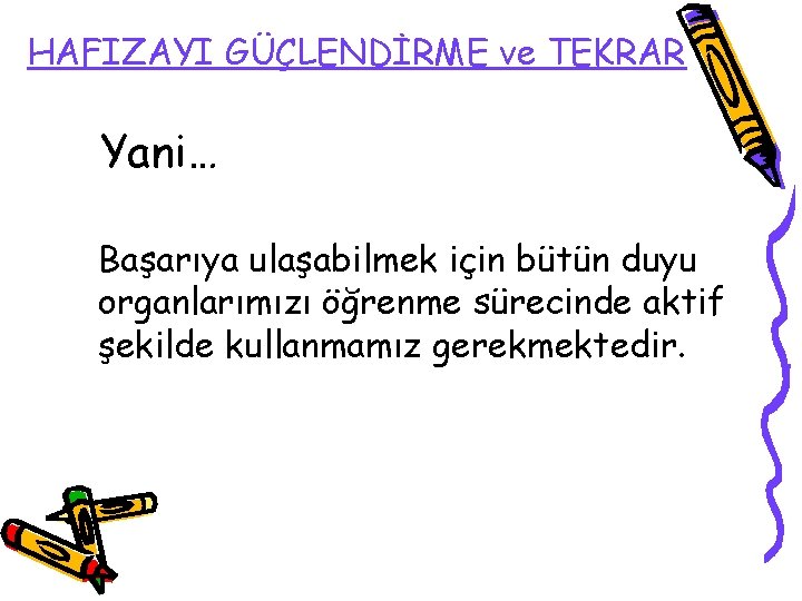 HAFIZAYI GÜÇLENDİRME ve TEKRAR Yani… Başarıya ulaşabilmek için bütün duyu organlarımızı öğrenme sürecinde aktif