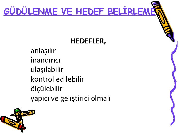 GÜDÜLENME VE HEDEF BELİRLEME HEDEFLER, anlaşılır inandırıcı ulaşılabilir kontrol edilebilir ölçülebilir yapıcı ve geliştirici