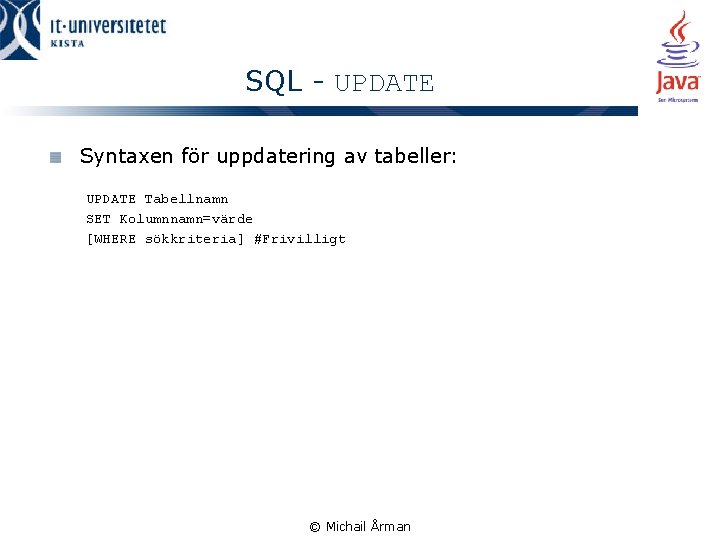 SQL - UPDATE Syntaxen för uppdatering av tabeller: UPDATE Tabellnamn SET Kolumnnamn=värde [WHERE sökkriteria]