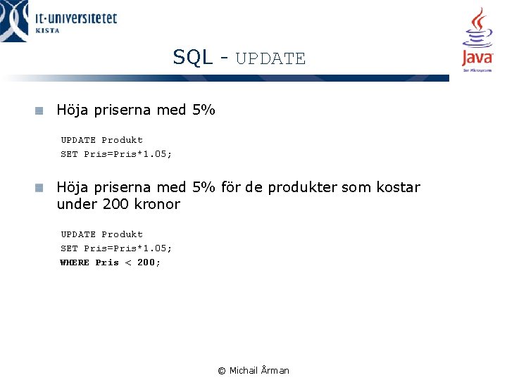 SQL - UPDATE Höja priserna med 5% UPDATE Produkt SET Pris=Pris*1. 05; Höja priserna