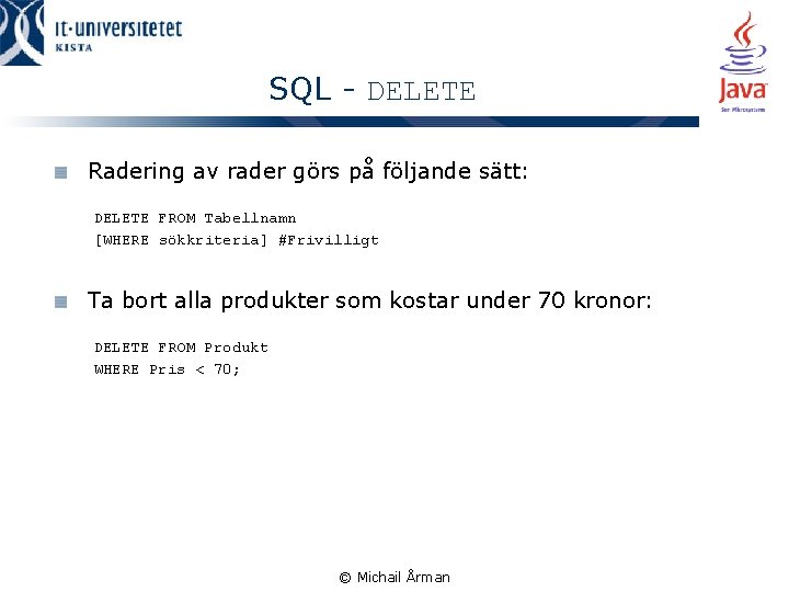 SQL - DELETE Radering av rader görs på följande sätt: DELETE FROM Tabellnamn [WHERE