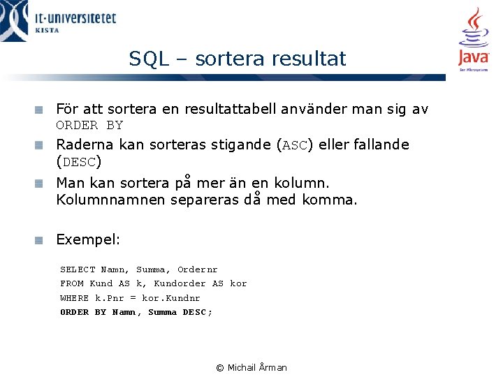 SQL – sortera resultat För att sortera en resultattabell använder man sig av ORDER