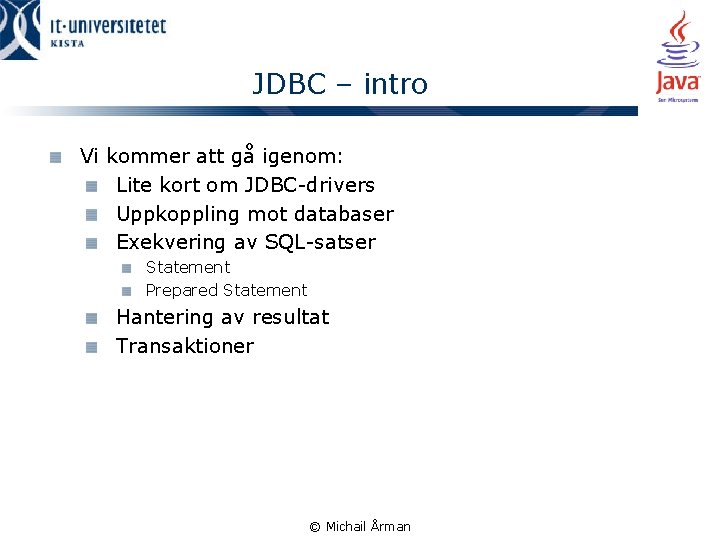 JDBC – intro Vi kommer att gå igenom: Lite kort om JDBC-drivers Uppkoppling mot