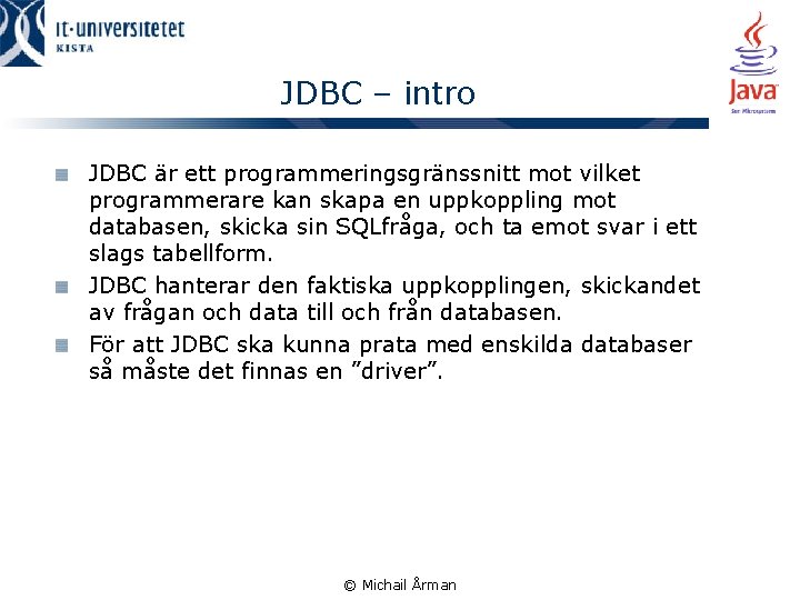 JDBC – intro JDBC är ett programmeringsgränssnitt mot vilket programmerare kan skapa en uppkoppling