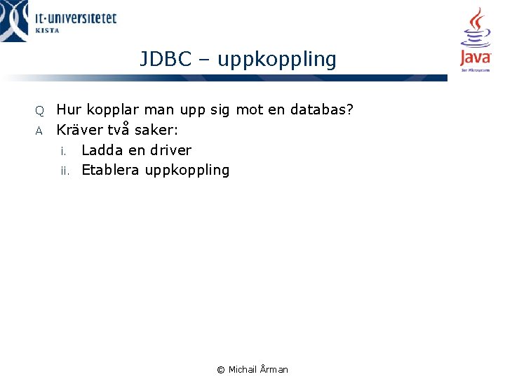 JDBC – uppkoppling Hur kopplar man upp sig mot en databas? A Kräver två