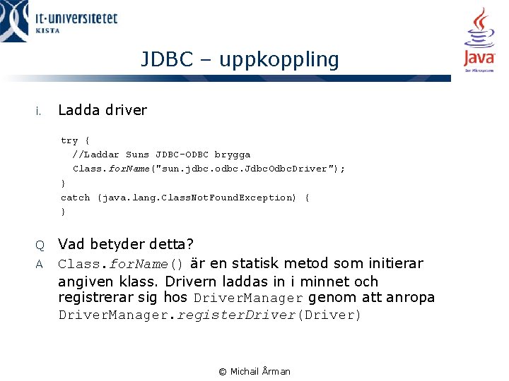 JDBC – uppkoppling i. Ladda driver try { //Laddar Suns JDBC-ODBC brygga Class. for.