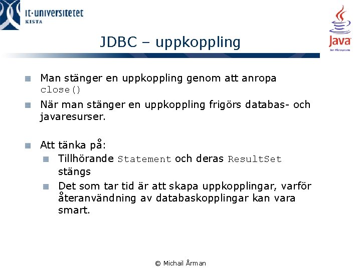 JDBC – uppkoppling Man stänger en uppkoppling genom att anropa close() När man stänger