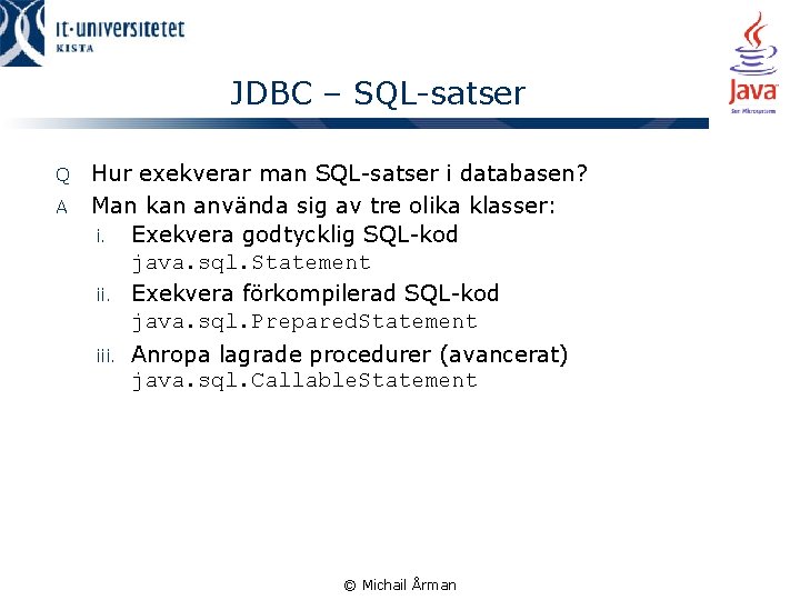 JDBC – SQL-satser Q A Hur exekverar man SQL-satser i databasen? Man kan använda