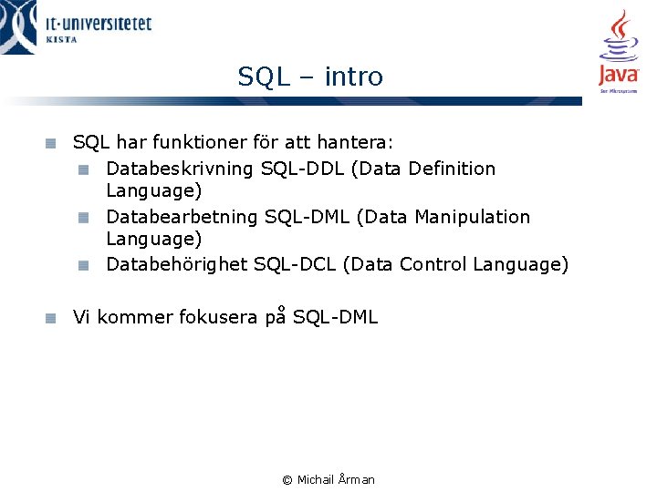 SQL – intro SQL har funktioner för att hantera: Databeskrivning SQL-DDL (Data Definition Language)