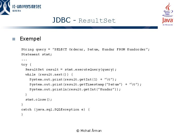 JDBC - Result. Set Exempel String query = ”SELECT Ordernr, Datum, Kundnr FROM Kundorder”;