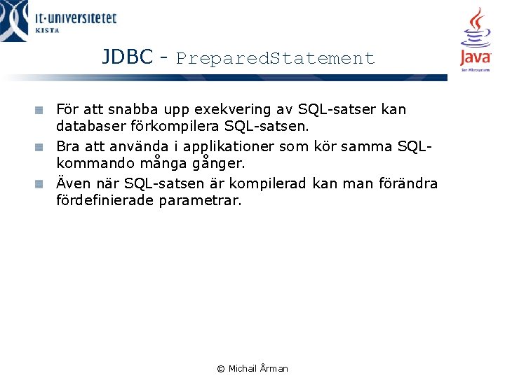 JDBC - Prepared. Statement För att snabba upp exekvering av SQL-satser kan databaser förkompilera
