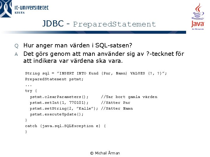JDBC - Prepared. Statement Hur anger man värden i SQL-satsen? A Det görs genom