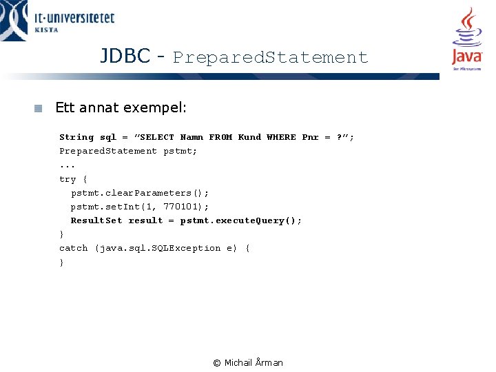 JDBC - Prepared. Statement Ett annat exempel: String sql = ”SELECT Namn FROM Kund