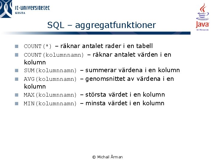 SQL – aggregatfunktioner COUNT(*) – räknar antalet rader i en tabell COUNT(kolumnnamn) – räknar