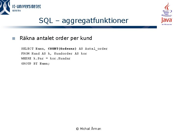 SQL – aggregatfunktioner Räkna antalet order per kund SELECT Namn, COUNT(Ordernr) AS Antal_order FROM