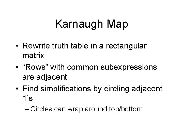 Karnaugh Map • Rewrite truth table in a rectangular matrix • “Rows” with common